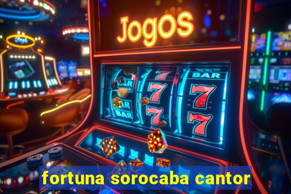 fortuna sorocaba cantor